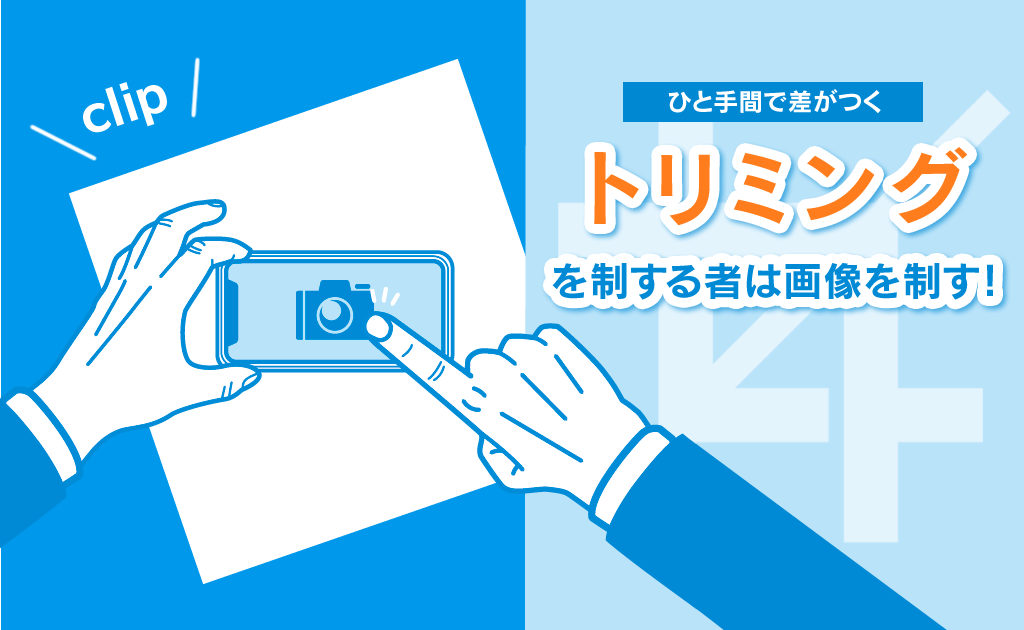 【ひと手間で差がつく】トリミングを制するものは画像を制す！